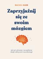 Zaprzyjaźnij się ze swoim mózgiem. Jak żyć zdrowiej i szczęśliwiej dzięki odkryciom neurobiologii. Autor: Rachel Barr. ZdrowePodejscie.pl Okładka książki Zaprzyjaźnij się ze swoim mózgiem. Jak żyć zdrowiej i szczęśliwiej dzięki odkryciom neurobiologii