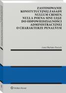 Okładka książki Zastosowanie konstytucyjnej zasady nullum crimen, nulla poena sine lege do odpowiedzialności administracyjnej o charakterze penalnym