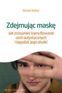 Okładka książki Zdejmując maskę. Jak zrozumieć kamuflowanie cech autystycznych i łagodzić jego skutki