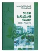 Zielone zarządzanie miastem. Dobre praktyki. Autor: Wojciech Lutek, Sitko-Lutek Agnieszka. ZdrowePodejscie.pl Okładka książki Zielone zarządzanie miastem. Dobre praktyki